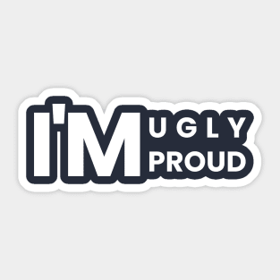 I'm Ugly, I'm Proud - Simple Text Design Sticker